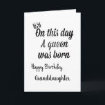 **GRANDDAUGTER** YOU ARE A QUEEN "BIRTHDAY" CARD<br><div class="desc">LET "YOUR SPECIAL **GRANDAUGHTER** " KNOW HOW MUCH SHE MEANS TO "YOU" ON HER VERY SPECIAL DAY WITH THIS LOVELY CARD AND THANKS FOR STOPPING BY 1 OF MY 8 STORES!</div>