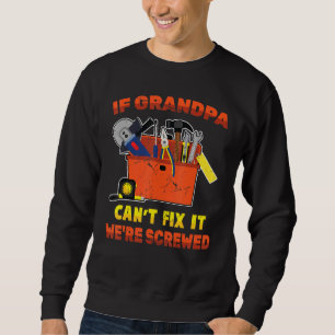 Grandfather   If Grandpa Cant Fix Ii Were Screwed  Sweatshirt