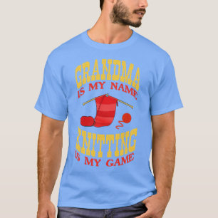 Grandma Is My Name Knitting Is My Game T-Shirt
