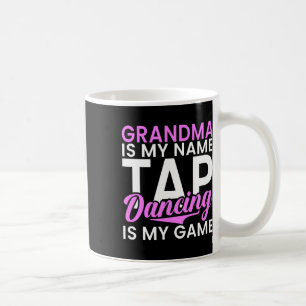 Grandma Is My Name Tap Dancing Is My Game Tap Danc Coffee Mug