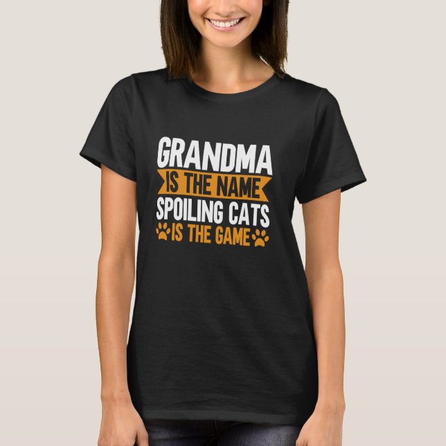 Grandma is the Name Spoiling Cats is the Game Cat  T-Shirt (Front)