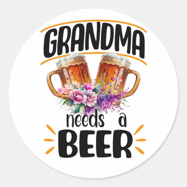 Grandma Needs a Beer, Funny Beer Mugs Classic Round Sticker (Front)