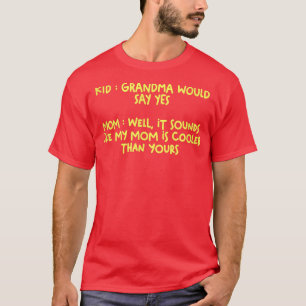 Grandma Say Yes Well It Sounds Like Mom is Cool Th T-Shirt