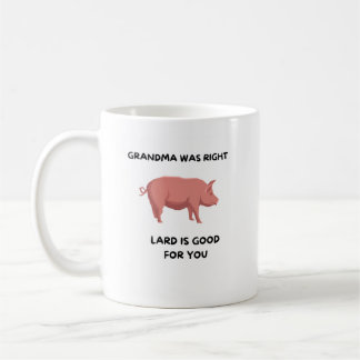 Grandma Was Right - Lard is Good For You Coffee Mug