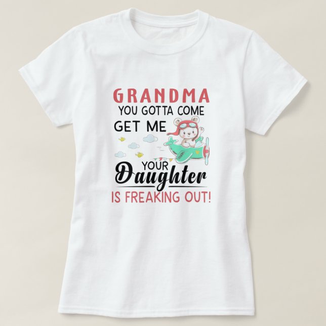 Grandma You Gotta Come Get Me Your Daughter Is Fre T-Shirt (Design Front)