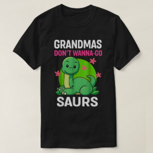 Grandmas Donn't Wanna-Go Saurs T-Shirt