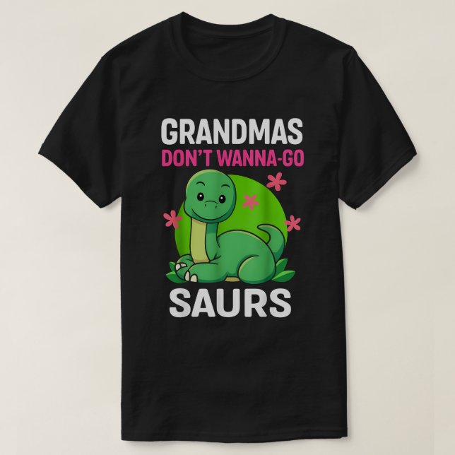 Grandmas Donn't Wanna-Go Saurs T-Shirt (Design Front)