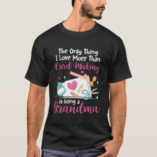 Grandmother I Love More Than Card Making Is Being  T-Shirt