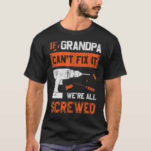 Grandpa Can't Fix We're All Screwed  Dad Father's  T-Shirt