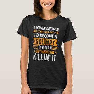 Grandpa Fathers Day I Never Dreamed I'd Be A Grump T-Shirt