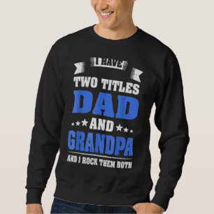 Grandpa  For Men I Have Two Titles Dad And Grandpa Sweatshirt