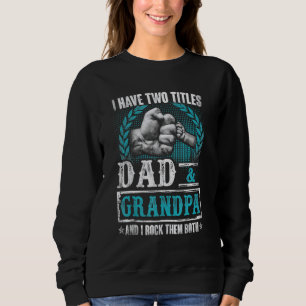 Grandpa  For Men I Have Two Titles Dad And Grandpa Sweatshirt