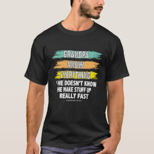 Grandpa Know Everything If He Doesnt Know He Make T-Shirt