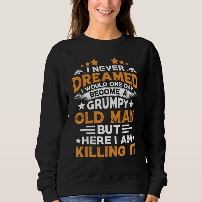 Grandpa Never Dreamed I Would Become A Grumpy Old  Sweatshirt (Front)