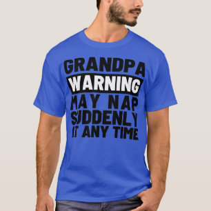 Grandpa Warning May Nap Suddenly at Any Time 4 T-Shirt