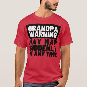 Grandpa Warning May Nap Suddenly at Any Time 7 T-Shirt