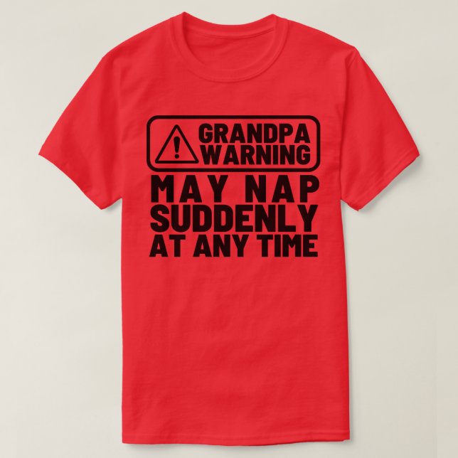 Grandpa Warning May Nap Suddenly at Any Time Funny T-Shirt (Design Front)