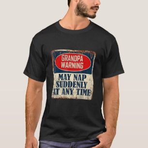 Grandpa Warning May Nap Suddenly At Any Time T-Shirt