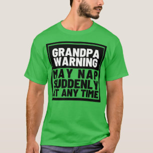 Grandpa Warning May Nap Suddenly at Any Time T-Shirt