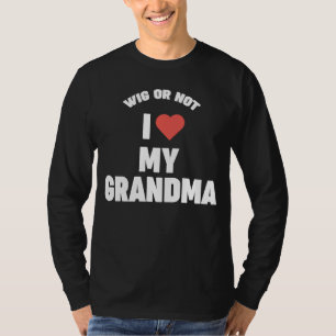 Grandson Granddaughter WIG OR NOT I LOVE MY GRAND T-Shirt