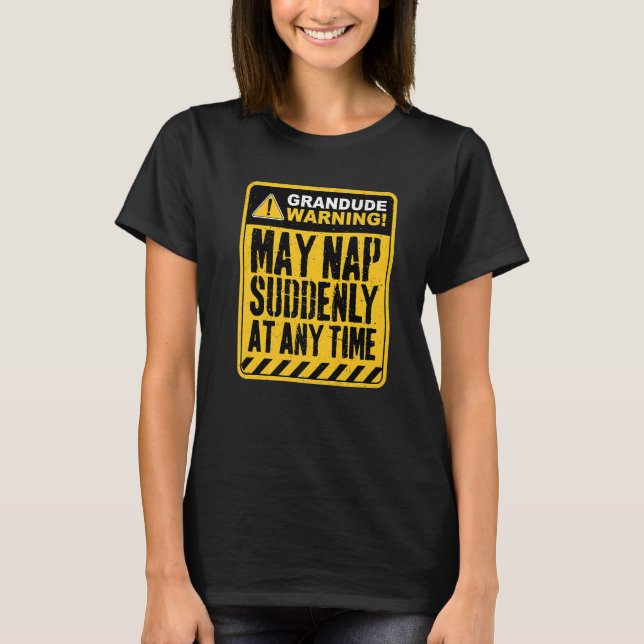 Grandude Warning May Nap Suddenly At Any Time Prem T-Shirt (Front)