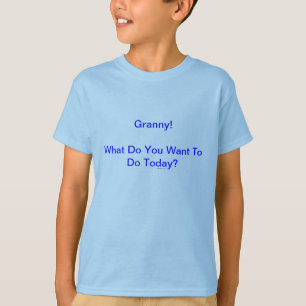Granny! What Do You Want To Do Today? T-Shirt