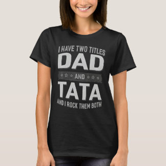 Graphic 365 I Have Two Titles Dad & Tata Grandpa F T-Shirt