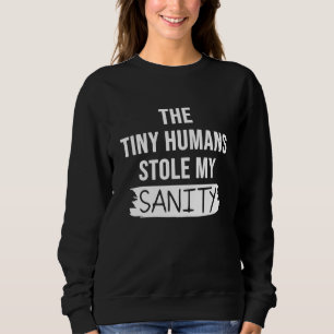 Graphic Moms Dads The Tiny Humans Stole My Sanity Sweatshirt
