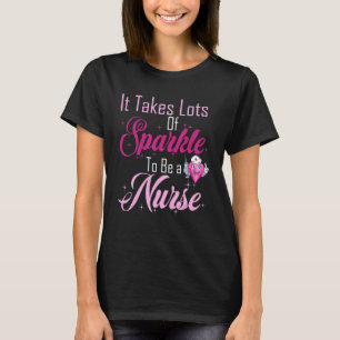 Graphic Nurse Apparel It takes lots of sparkle to T-Shirt