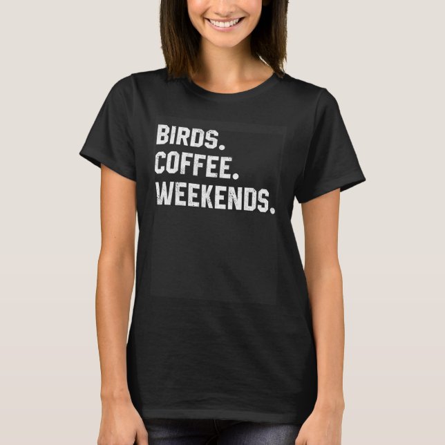 Graphic  Saying  For Women Birds Coffee Weekends T-Shirt (Front)