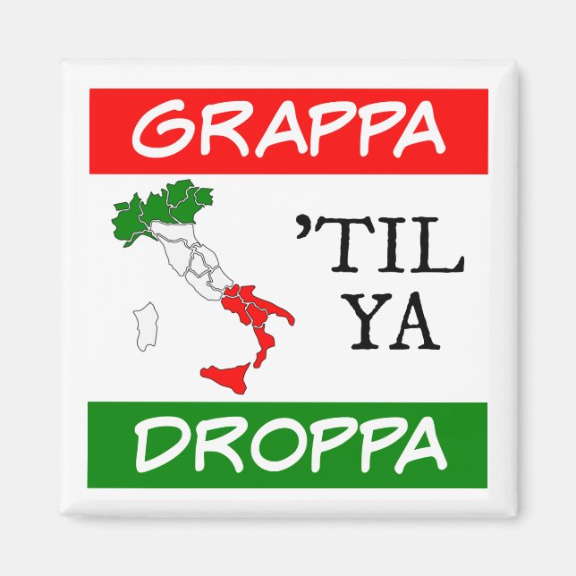 Grappa Til Ya Droppa Italy Flag Map Magnet (Front)