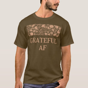 Grateful AF Thanksgiving Joke Turkey Day Pun Holid T-Shirt