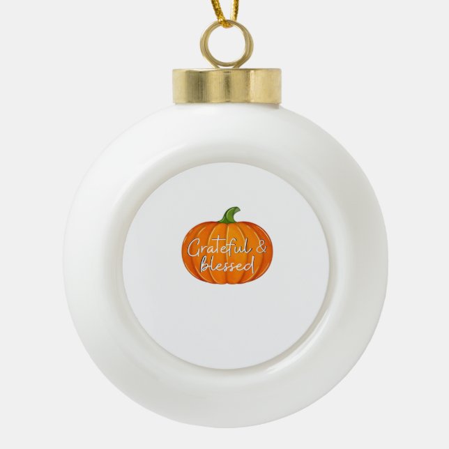 Grateful and Blessed - Pumpkin  Fall Thanksgiving  Ceramic Ball Christmas Ornament (Front)
