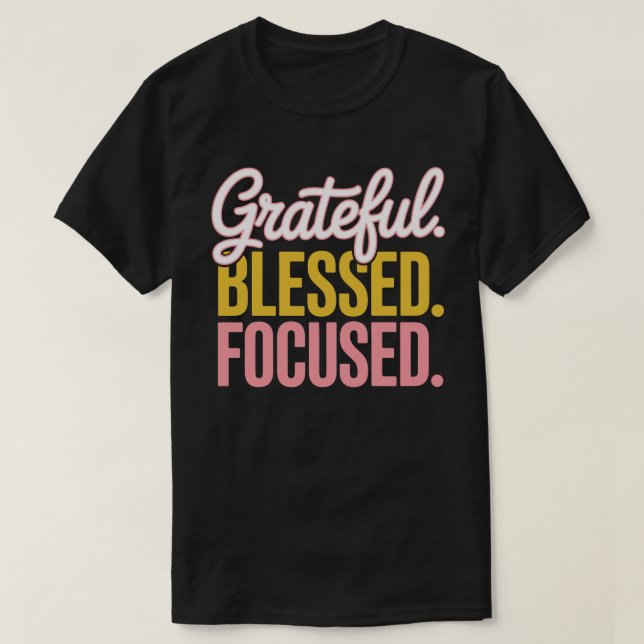 Grateful Blessed Focused Motivational T-shirt (Design Front)