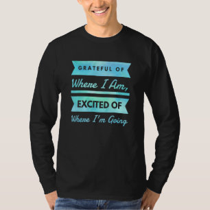 Grateful Of Where I Stay Excited Of Where Im Going T-Shirt