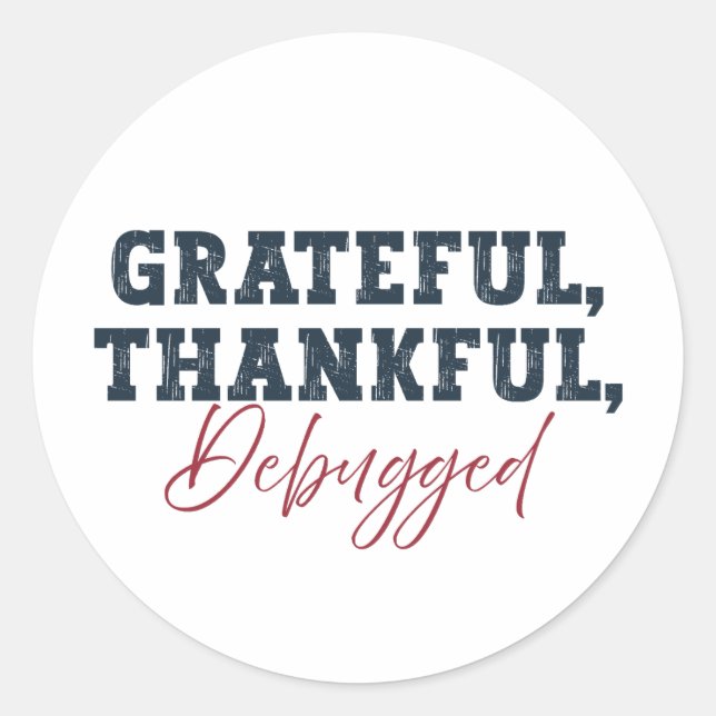 Grateful Thankful Debugged - Information Tech  Classic Round Sticker (Front)