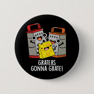 Graters Gonna Grate Funny Cheese Pun Dark BG 6 Cm Round Badge