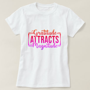 Gratitude Attracts Magnitude Motivational Custom T-Shirt
