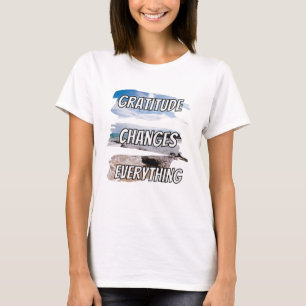 Gratitude changes every-thing - motivational qoute T-Shirt
