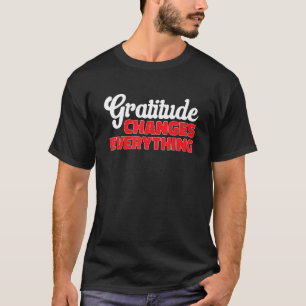 Gratitude Changes Everything Thankful Positive Ins T-Shirt