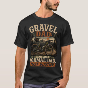 Gravel Dad: Same As A Normal Dad, Just Dirtier T-Shirt