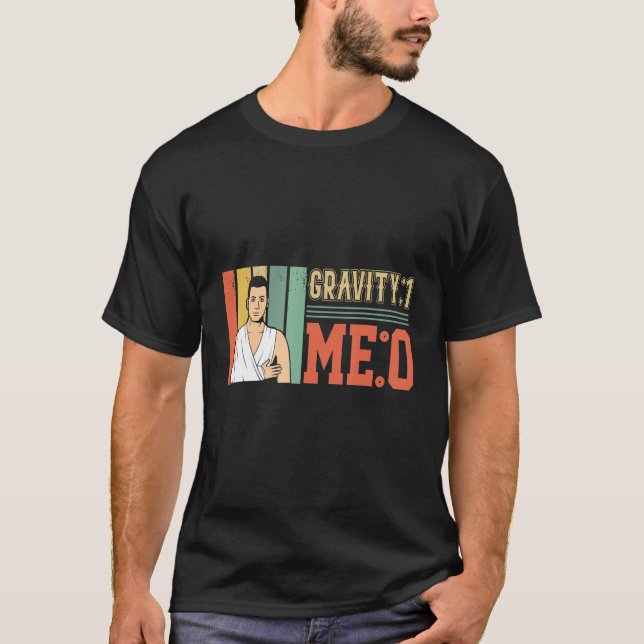 Gravity 1 Me 0  Arm Fracture 1 T-Shirt (Front)