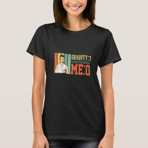 Gravity 1 Me 0 Arm Fracture 1 T-Shirt
