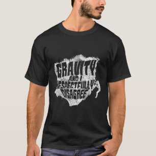 Gravity And I Disagree Funny Rock Climbing Rock Cl T-Shirt