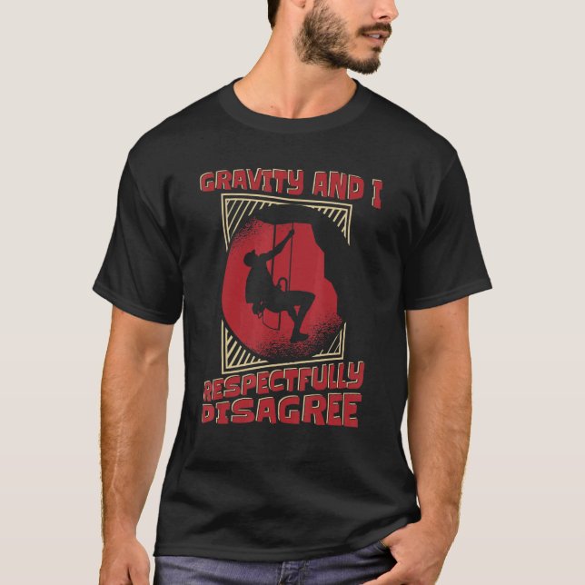 Gravity And I Respectfully Disagree Alpine Climber T-Shirt (Front)