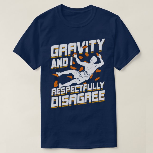 Gravity And I Respectfully Disagree Boulderer Gift T-Shirt (Design Front)
