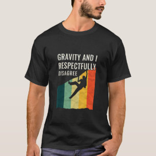 Gravity And I Respectfully Disagree Climbing Rock T-Shirt