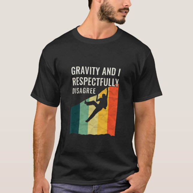 Gravity And I Respectfully Disagree Climbing Rock  T-Shirt (Front)