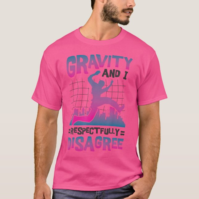 Gravity And I Respectfully Disagree Freerunning Pa T-Shirt (Front)
