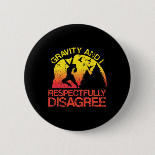 Gravity And I Respectfully Disagree Funny Rock Cli 6 Cm Round Badge